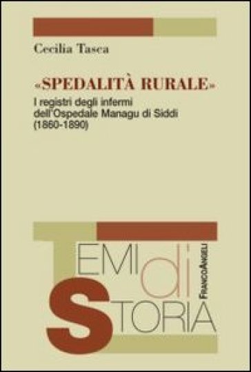 Spedalità rurale. I registri degli infermi dell'ospedale Managu di Siddi (1860-1890) - Cecilia Tasca