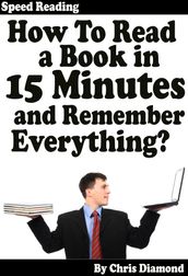 Speed Reading: How To Read A Book in 15 Minutes and Remember Everything?