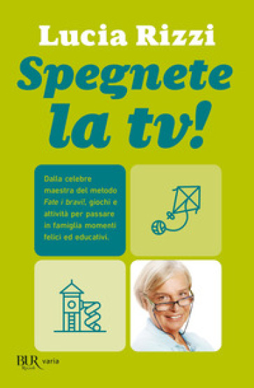 Spegnete la TV! Con il metodo «Fate i bravi!», giochi e attività per tutta la famiglia. Un momento di sana e corretta educazione (1-15 anni) - Lucia Rizzi