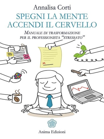 Spegni la mente, accendi il cervello - Annalisa Corti