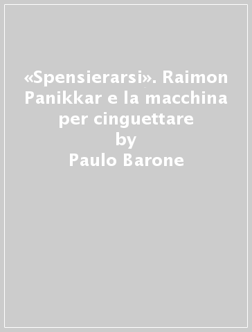 «Spensierarsi». Raimon Panikkar e la macchina per cinguettare - Paulo Barone