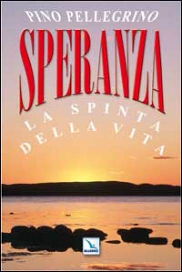 Speranza. La spinta della vita - Pino Pellegrino