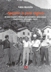 «Speriamo in giorni migliori». Gli ebrei stranieri a Modena: vita quotidiana, persecuzione, deportazioni, salvataggio, ritorno (1933-1947)