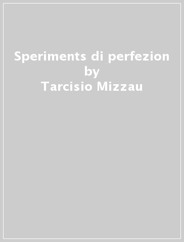 Speriments di perfezion - Tarcisio Mizzau