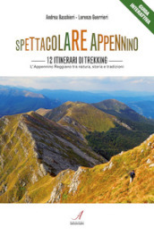 Spettacolare Appennino. 12 itinerari di trekking. Appennino Reggiano tra natura, storia e tradizioni