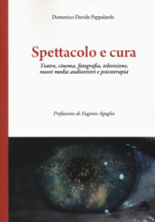 Spettacolo e cura. Teatro, cinema, fotografia, televisione, nuovi media audiovisivi e psicoterapia