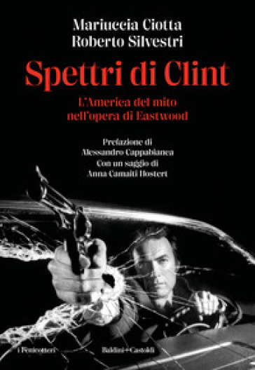 Spettri di Clint. L'America del mito nell'opera di Eastwood - Mariuccia Ciotta - Roberto Silvestri