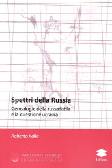 Spettri della Russia. Genealogie della russofobia e la questione ucraina - Roberto Valle