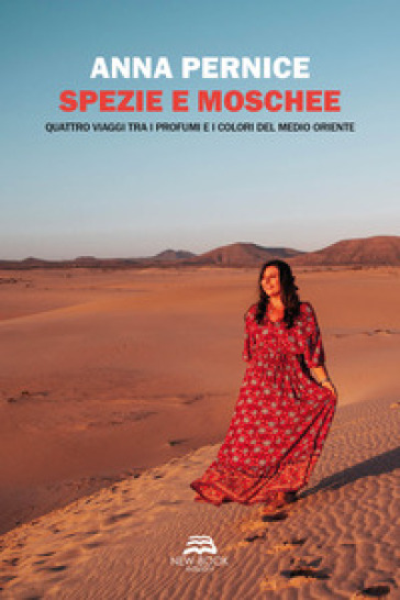 Spezie e moschee. Quattro viaggi tra i profumi e i colori del Medio Oriente - Anna Pernice