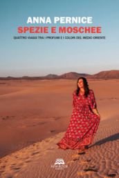 Spezie e moschee. Quattro viaggi tra i profumi e i colori del Medio Oriente