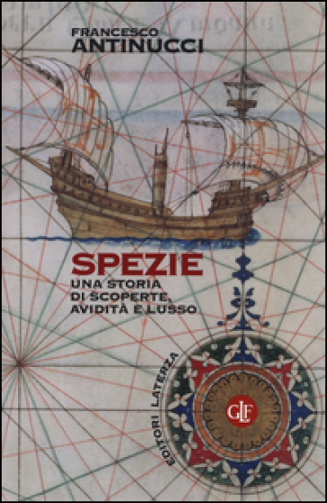 Spezie. Una storia di scoperte, avidità e lusso - Francesco Antinucci