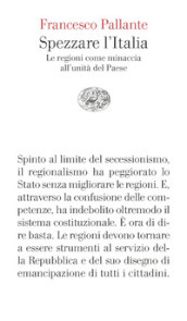 Spezzare l Italia. Le regioni come minaccia all unità del Paese