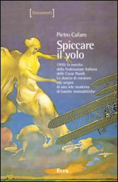 Spiccare il volo. 1909: la nascita della Federazione Italiana delle Casse Rurali. Lo slancio di coesione alle origini di una rete moderna di banche mutualistiche