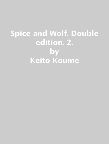 Spice and Wolf. Double edition. 2. - Keito Koume - Isuna Hasekura