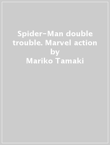 Spider-Man double trouble. Marvel action - Mariko Tamaki - Gurihiru