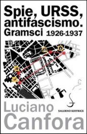 Spie, URSS, antifascismo. Gramsci 1926-1937