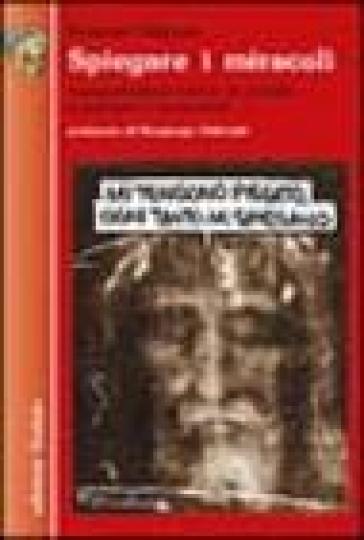 Spiegare i miracoli. Interpretazione critica di prodigi e guarigioni miracolose - Maurizio Magnani