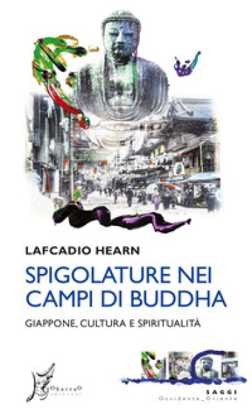 Spigolature nei campi di Buddha. Giappone, cultura e spiritualità - Lafcadio Hearn