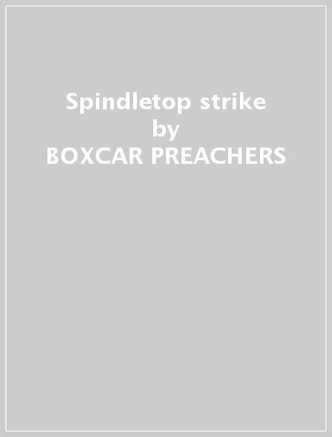 Spindletop strike - BOXCAR PREACHERS