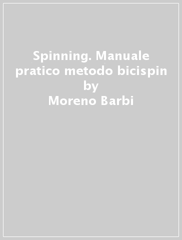 Spinning. Manuale pratico metodo bicispin - Moreno Barbi