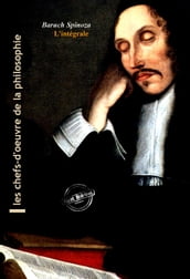 Spinoza : l Intégrale, texte annoté et annexes enrichies [Nouv. éd. entièrement revue et corrigée].