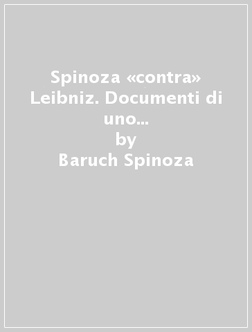 Spinoza «contra» Leibniz. Documenti di uno scontro intellettuale (1676-1678) - Baruch Spinoza - Gottfried Wilhelm von Leibniz