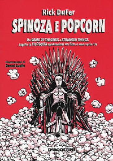 Spinoza e popcorn. Da Game of Thrones a Stranger Things, capire la filosofia sparandosi un film o una serie TV - Rick DuFer