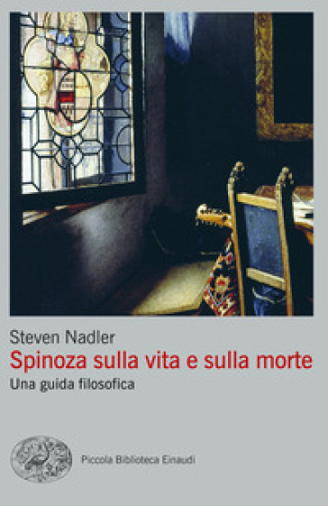 Spinoza sulla vita e sulla morte. Una guida filosofica - Steven Nadler