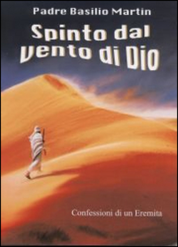 Spinto dal vento di Dio: confessioni di un eremita - Basilio Martin