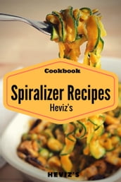 Spiralizer Cookbook: 100 Veggie Friendly Spiralizer from Sweet Potato, Cucumber and Vegan
