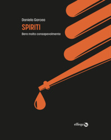 Spiriti. Bere molto consapevolmente - Daniela Garcea