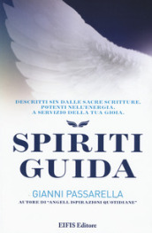 Spiriti guida. Descritti sin dalle Sacre Scritture, potenti nell energia a servizio della tua gioia