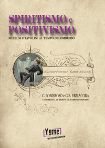 Spiritismo e positivismo. Tavolini e medium al tempo di Lombroso - Cesare Lombroso - Giovanni Battista Ermacora