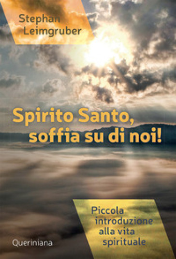 Spirito Santo, soffia su di noi! Piccola introduzione alla vita spirituale. Nuova ediz. - Stephan Leimgruber