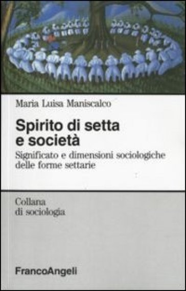 Spirito di setta e società. Significato e dimensioni sociologiche delle forme settarie - M. Luisa Maniscalco Zaretti