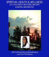 Spiritual Health & Wellness: Let s Talk About Mysteries, Mastery, & Mental Malpractice