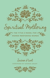 Spiritual Mothering (Foreword by George Grant)