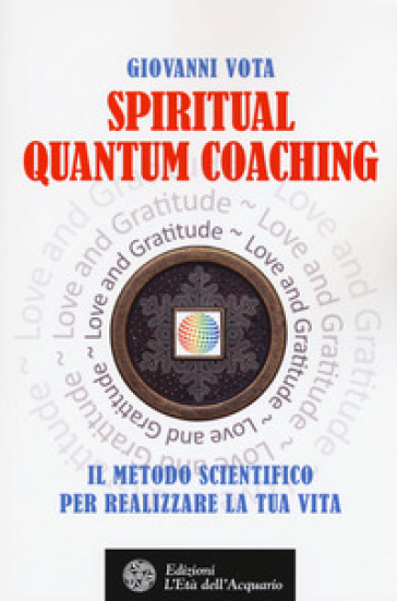 Spiritual quantum coaching. Il metodo scientifico per realizzare la tua vita - Giovanni Vota