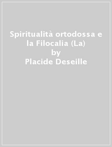 Spiritualità ortodossa e la Filocalia (La) - Placide Deseille
