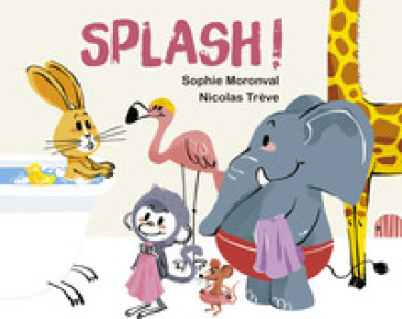 Splash! Ediz. a colori - Sophie MORONVAL