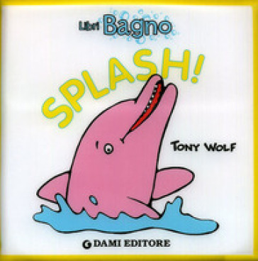 Splash! Ediz. illustrata - Tony Wolf - Anna Casalis