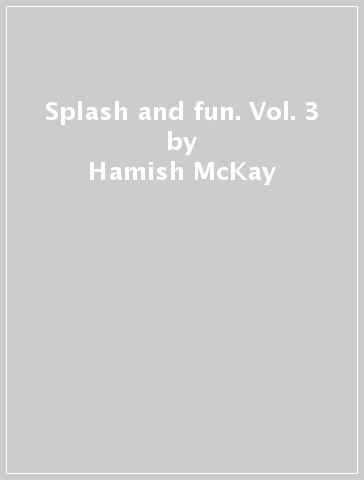 Splash and fun. Vol. 3 - Hamish McKay