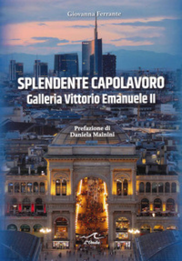 Splendente capolavoro. Galleria Vittorio Emanuele II - Giovanna Ferrante