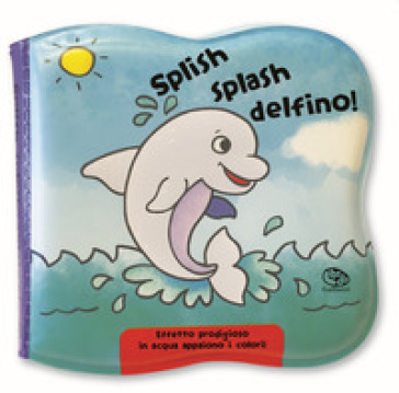Splish splash delfino! Impermealibri. Ediz. a colori - Laura-Anne Robjohns