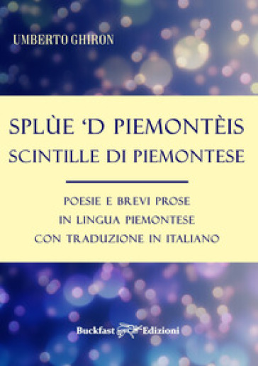 Splùe 'd piemontèis-Scintille di piemontese. Poesie e brevi prose in lingua piemontese con traduzione in italiano - Umberto Ghiron