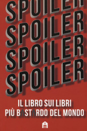 Spoiler. Il libro sui libri più b*st*rdo del mondo