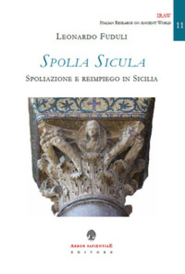Spolia Sicula. Spoliazione e reimpiego in Sicilia - Leonardo Fuduli