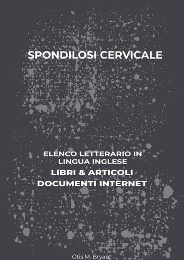 Spondilosi Cervicale: Elenco Letterario in Lingua Inglese: Libri & Articoli, Documenti Internet - Otis M. Bryant