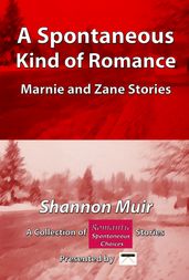 A Spontaneous Kind of Romance: Marnie and Zane Stories: A Collection of Romantic Spontaneous Stories Presented by Infinite House of Books