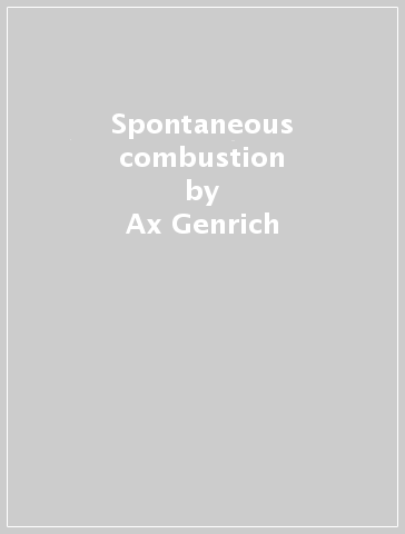 Spontaneous combustion - Ax Genrich